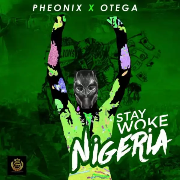 Pheonix - “Stay Woke Nigeria” ft Otega
